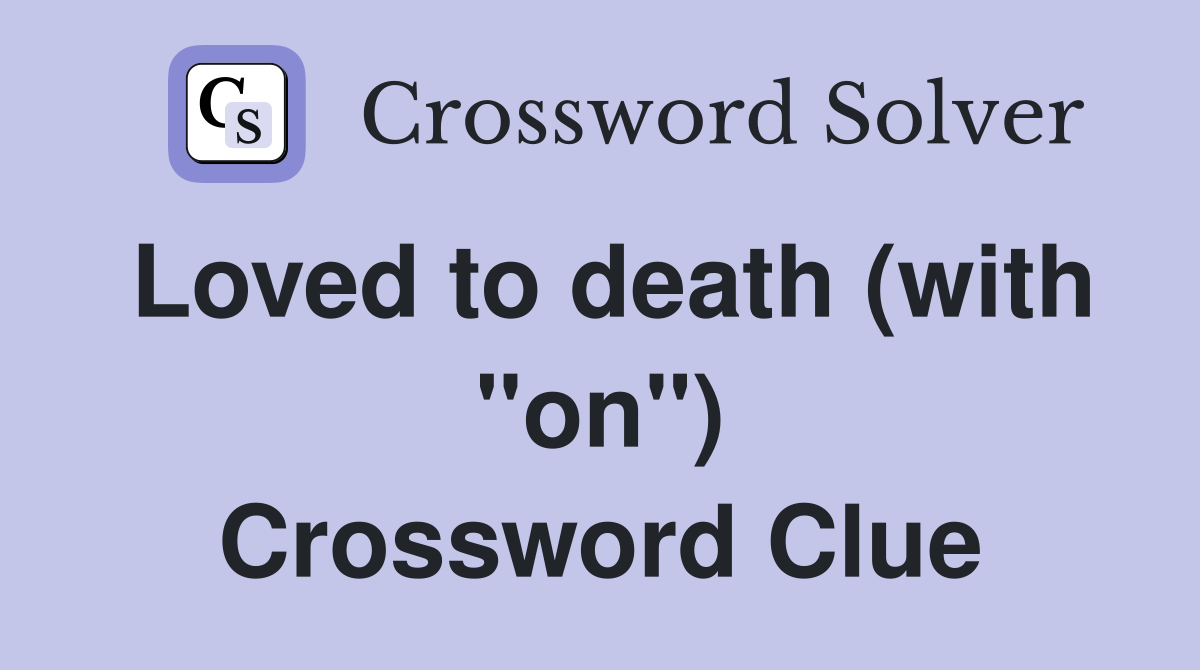 Loved to death (with "on") Crossword Clue