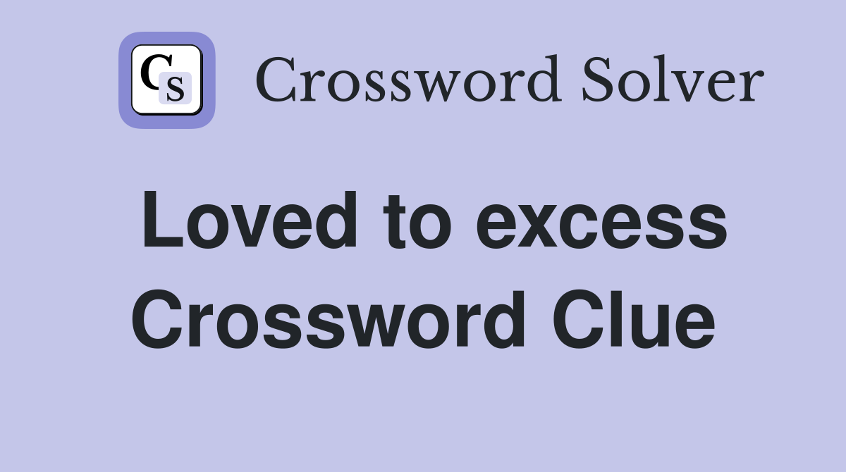 Loved to excess Crossword Clue
