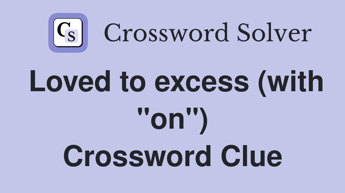 Loved to excess (with "on") Crossword Clue