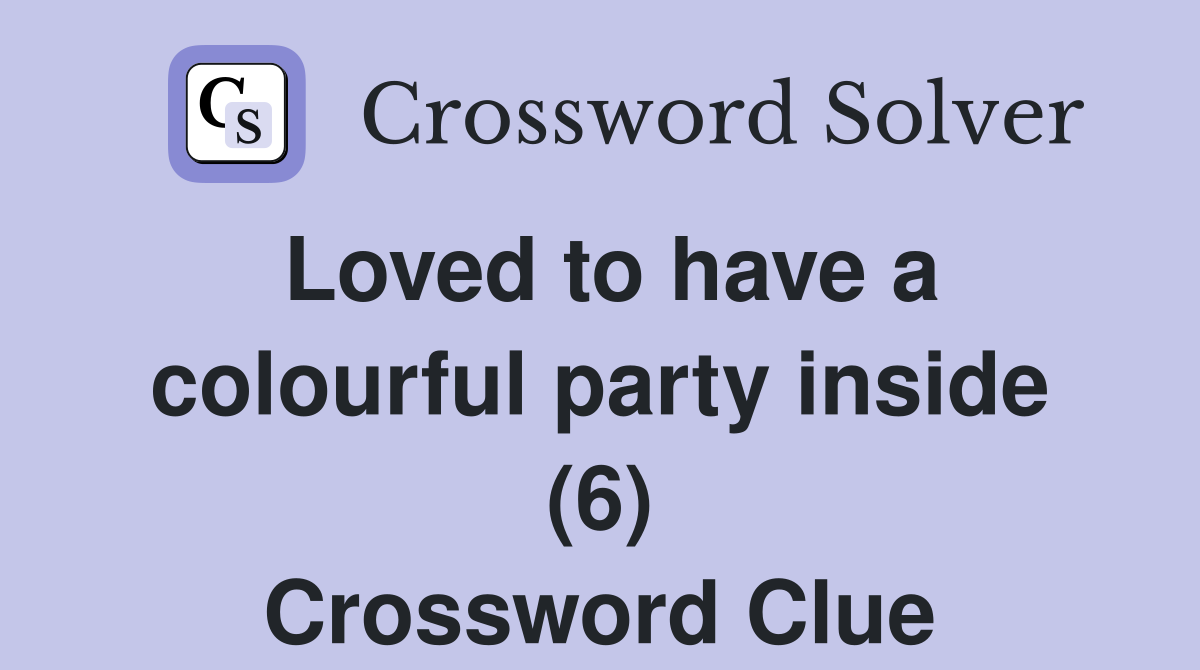 Loved to have a colourful party inside (6) Crossword Clue