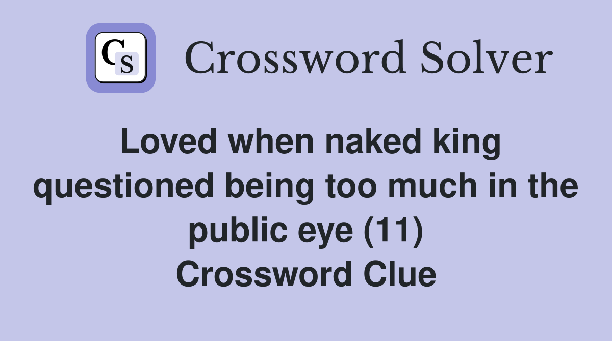 Loved when naked king questioned being too much in the public eye (11) Crossword Clue