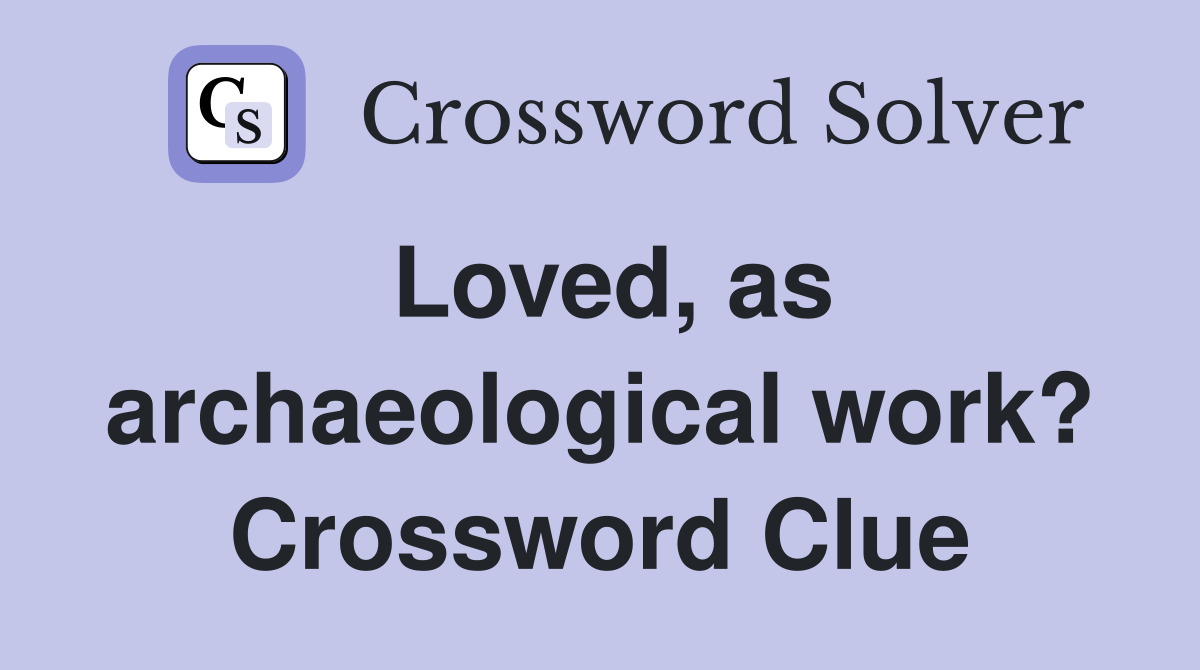 Loved, as archaeological work? Crossword Clue