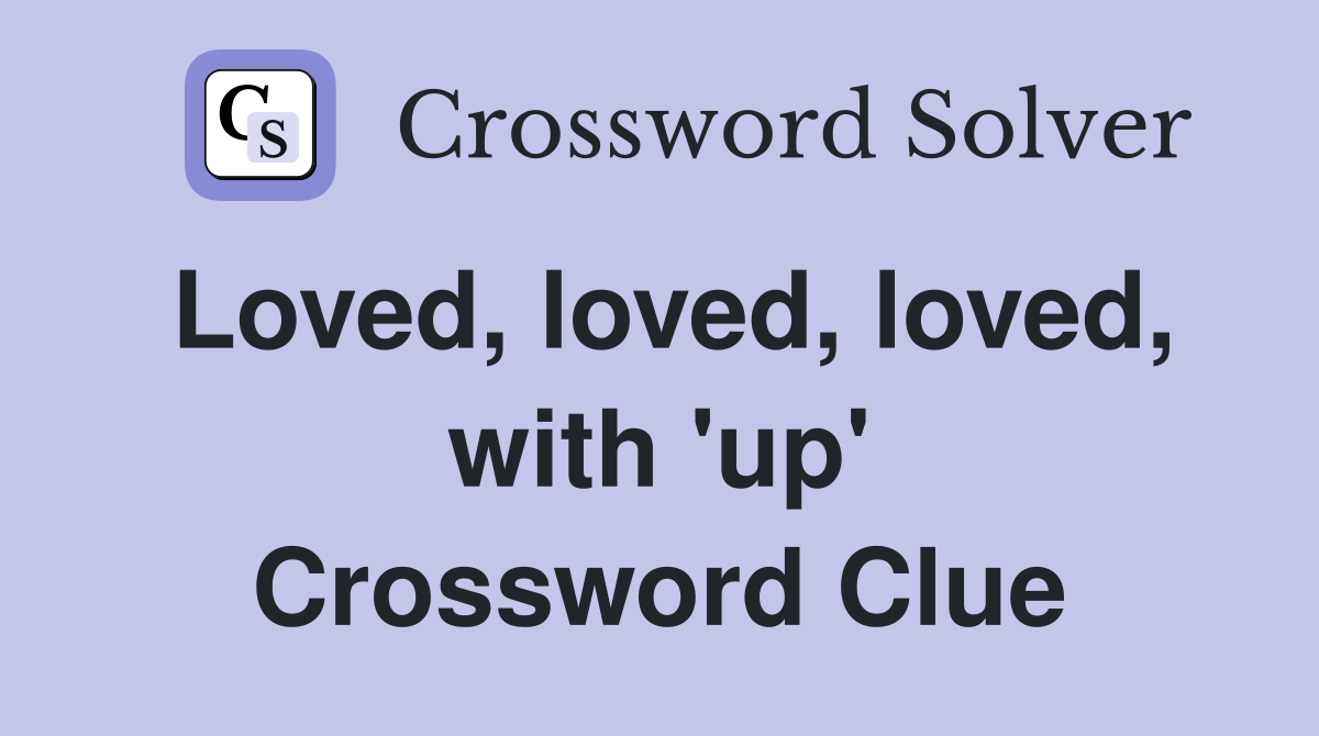 Loved, loved, loved, with 'up' Crossword Clue