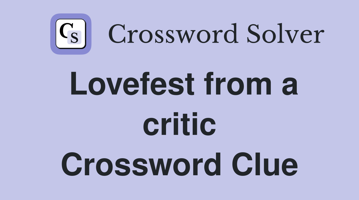 Lovefest from a critic Crossword Clue