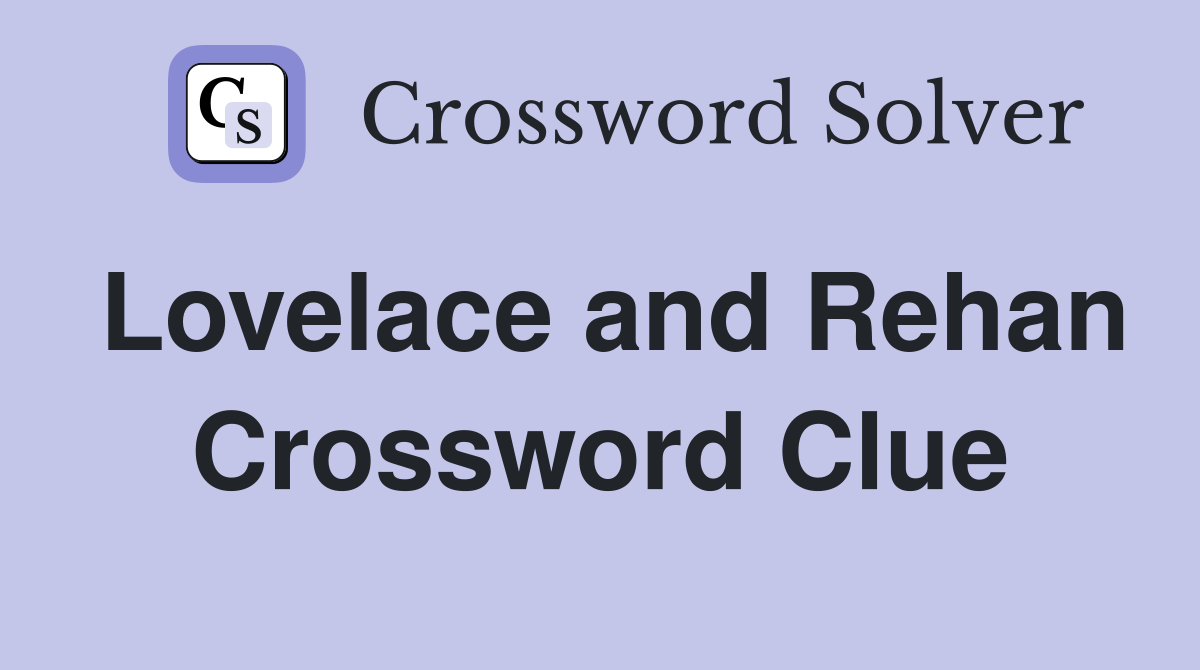 Lovelace and Rehan Crossword Clue