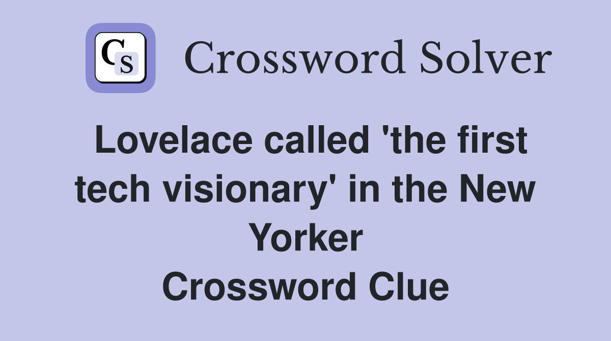 Lovelace called 'the first tech visionary' in the New Yorker Crossword Clue