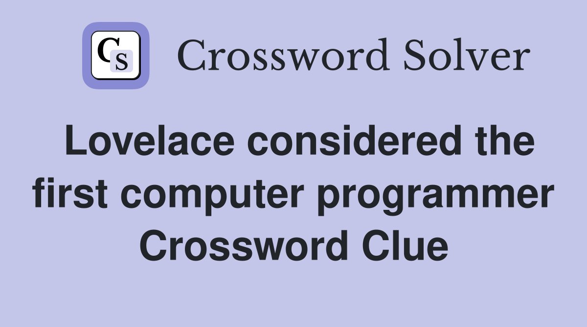 Lovelace considered the first computer programmer Crossword Clue