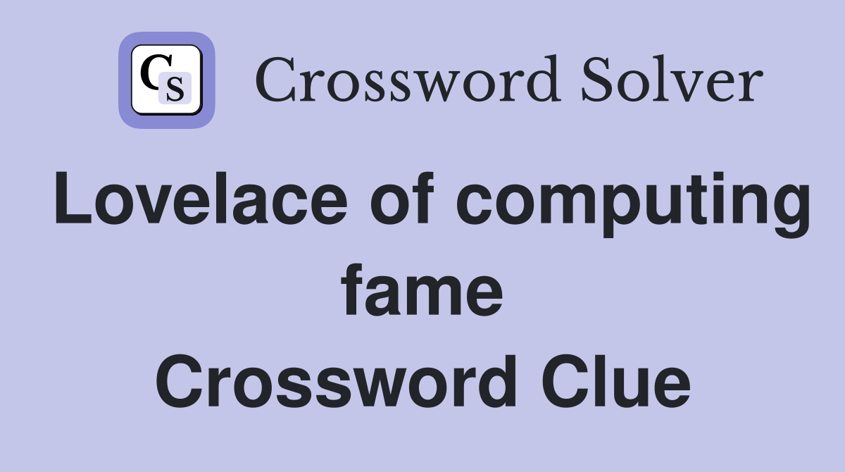 Lovelace of computing fame Crossword Clue