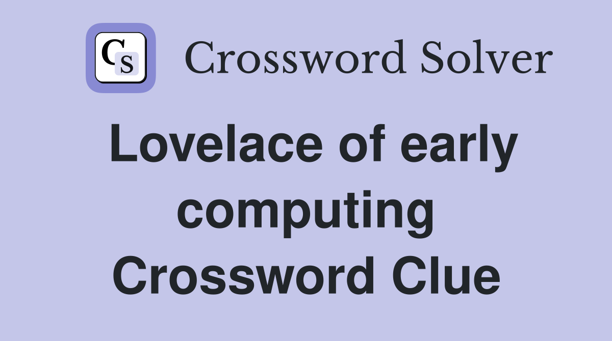 Lovelace of early computing Crossword Clue