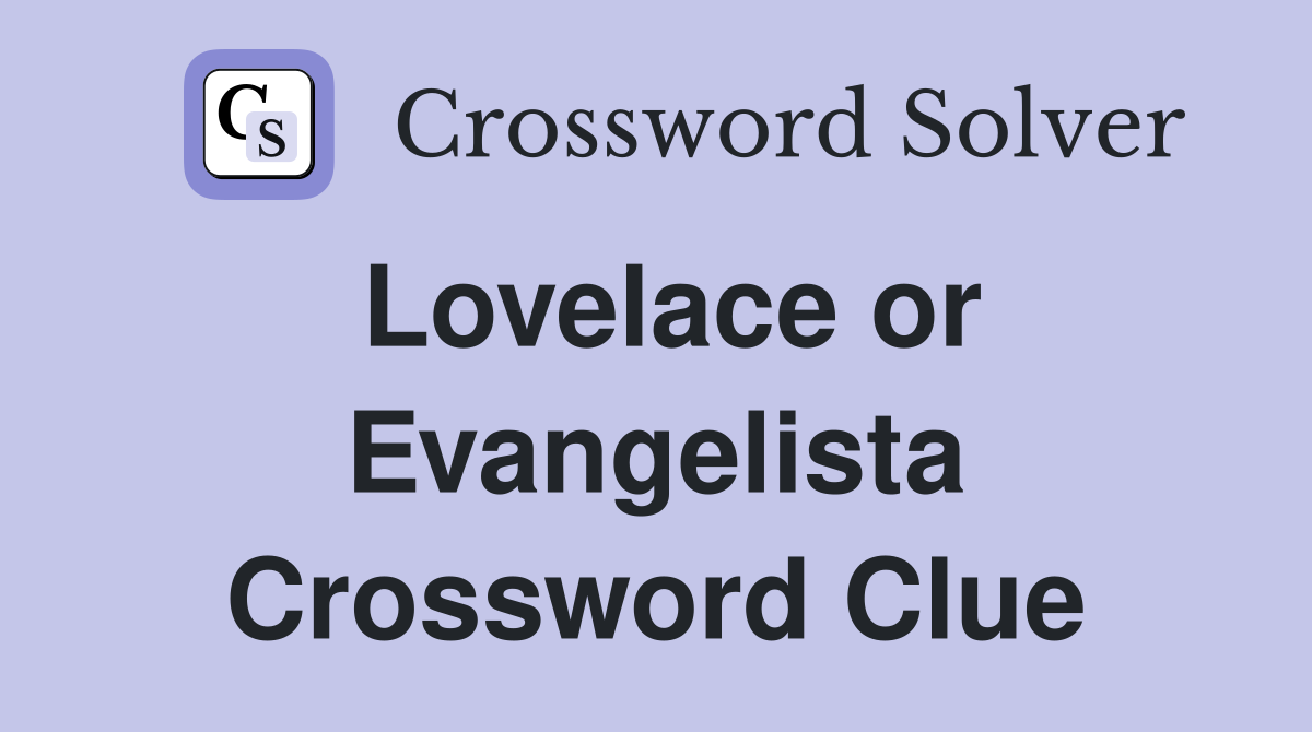 Lovelace or Evangelista Crossword Clue