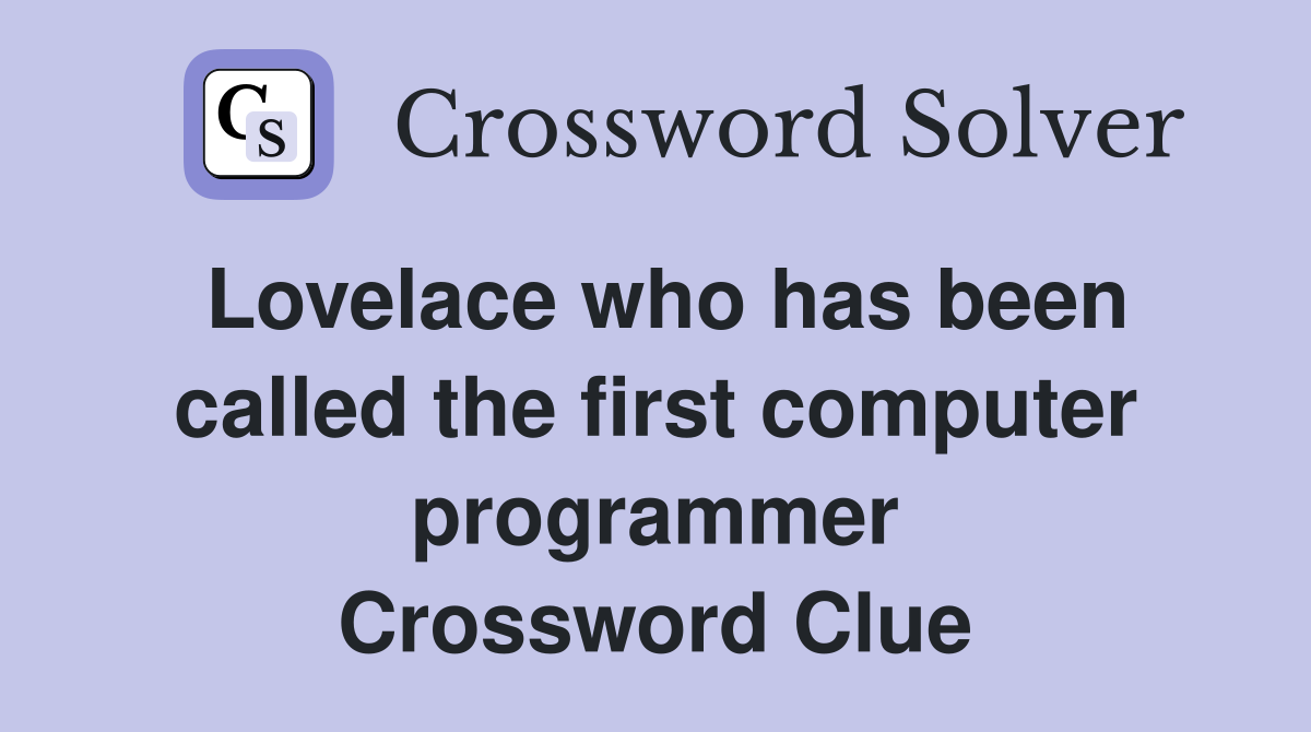 Lovelace who has been called the first computer programmer Crossword Clue