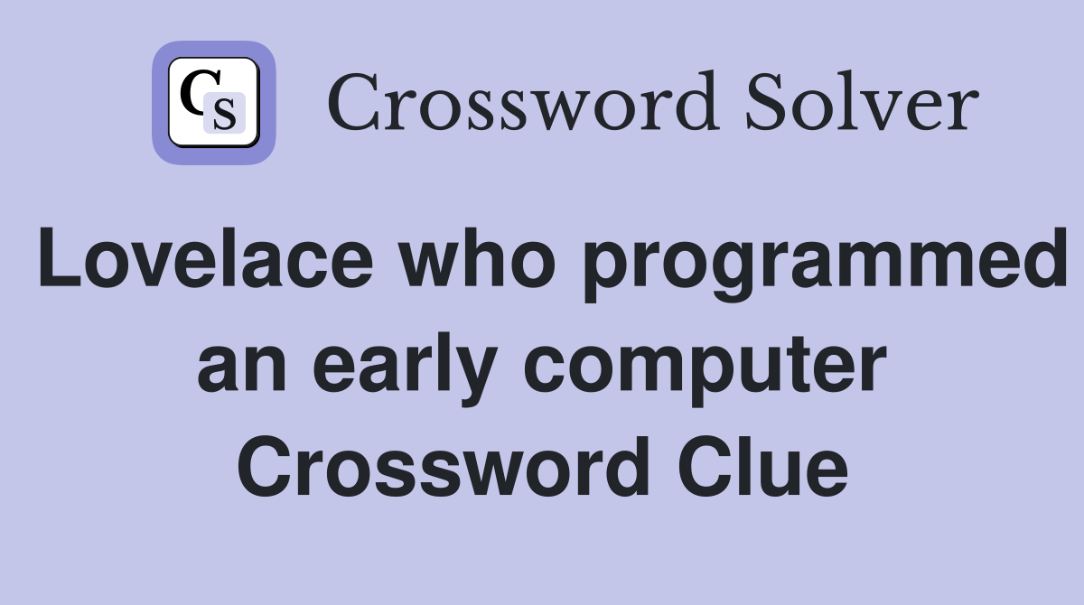 Lovelace who programmed an early computer Crossword Clue