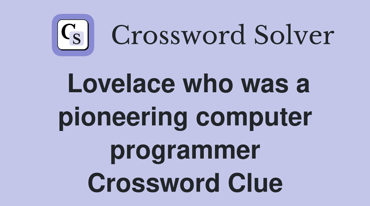 Lovelace who was a pioneering computer programmer Crossword Clue