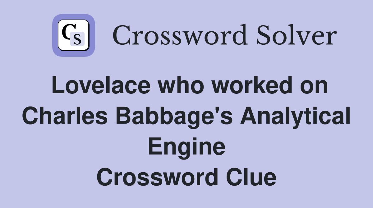 Lovelace who worked on Charles Babbage's Analytical Engine Crossword Clue