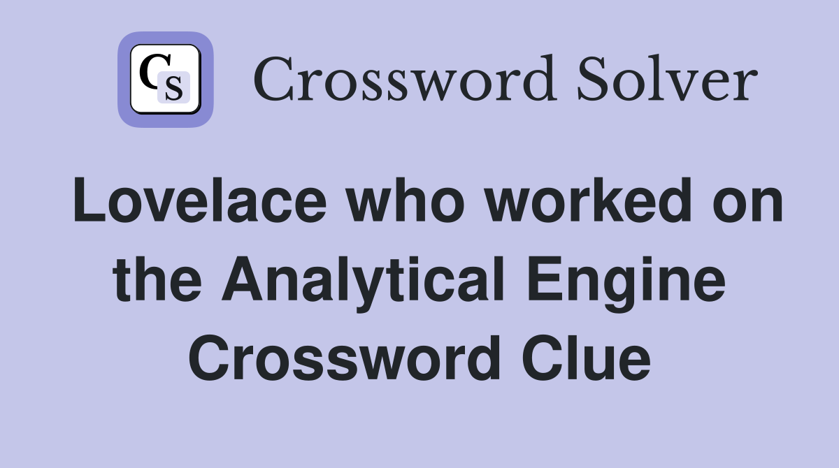 Lovelace who worked on the Analytical Engine Crossword Clue