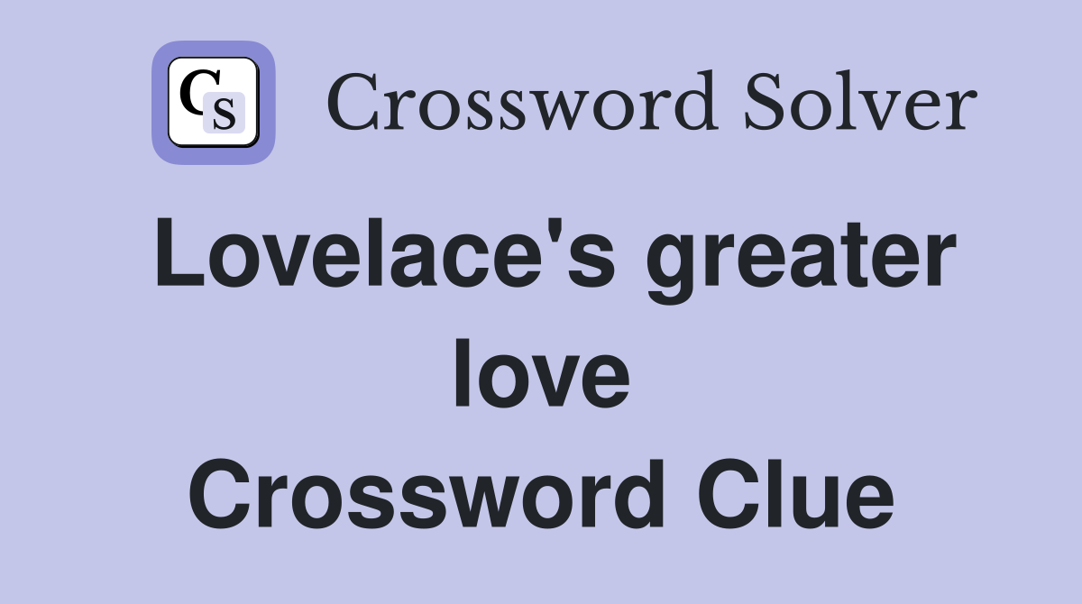 Lovelace's greater love Crossword Clue