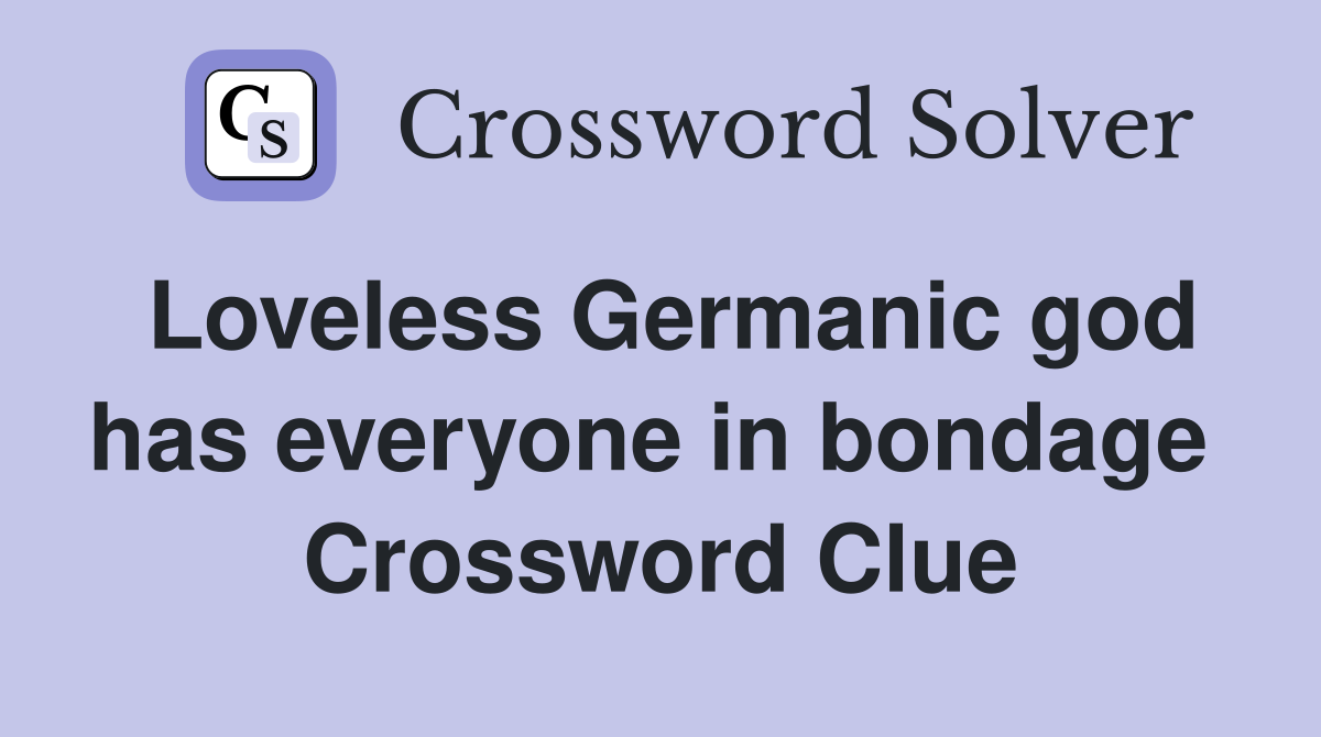 Loveless Germanic god has everyone in bondage  Crossword Clue