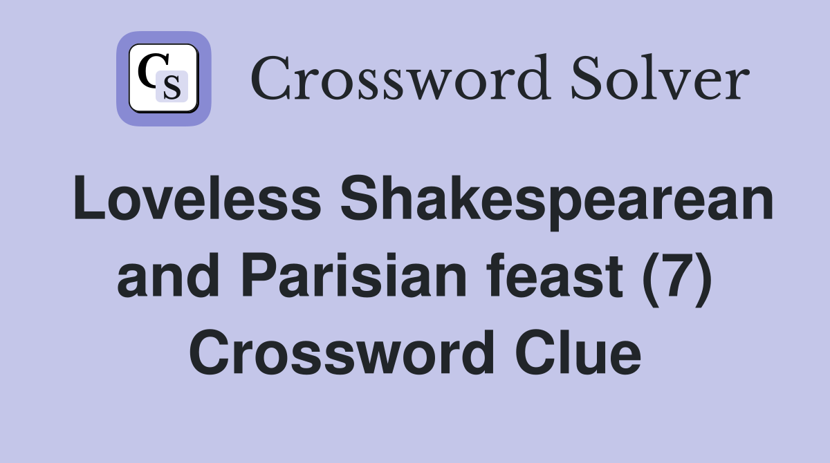 Loveless Shakespearean and Parisian feast (7) Crossword Clue