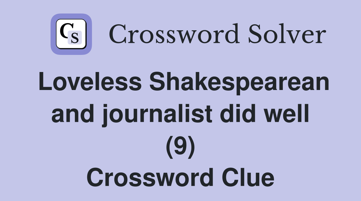 Loveless Shakespearean and journalist did well (9) Crossword Clue