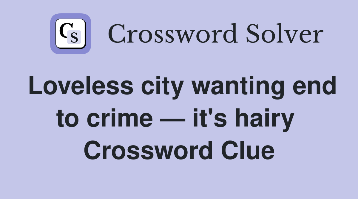 Loveless city wanting end to crime — it's hairy  Crossword Clue