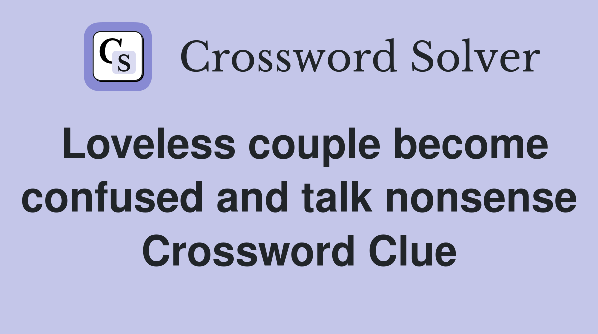 Loveless couple become confused and talk nonsense Crossword Clue