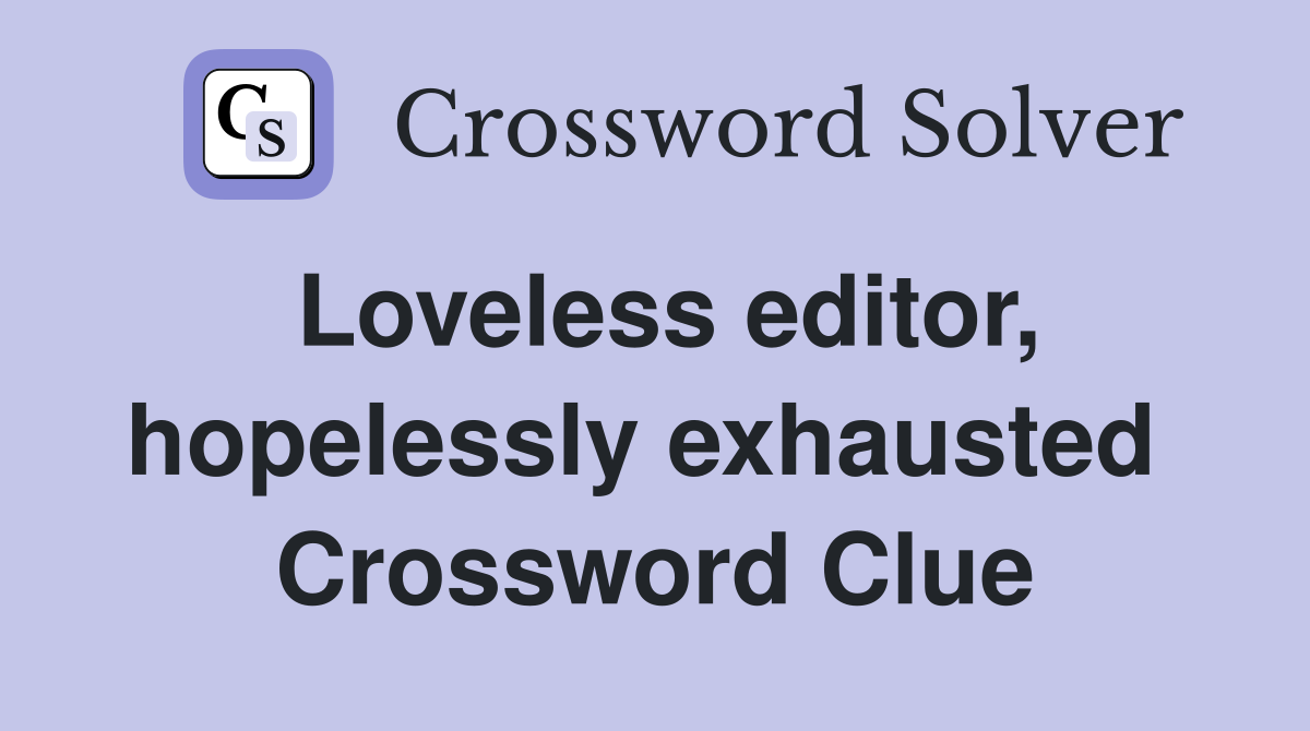 Loveless editor, hopelessly exhausted  Crossword Clue