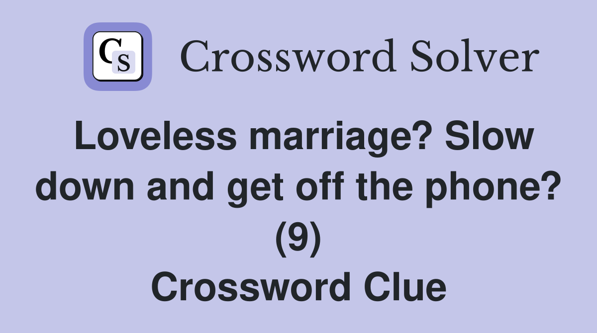 Loveless marriage? Slow down and get off the phone? (9) Crossword Clue