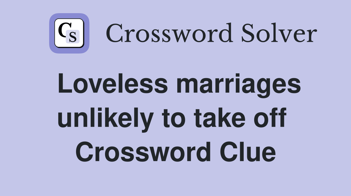 Loveless marriages unlikely to take off  Crossword Clue
