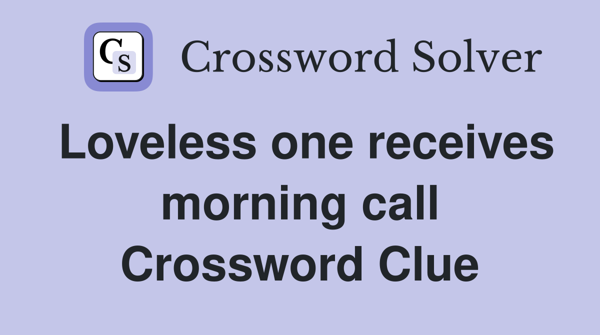 Loveless one receives morning call Crossword Clue