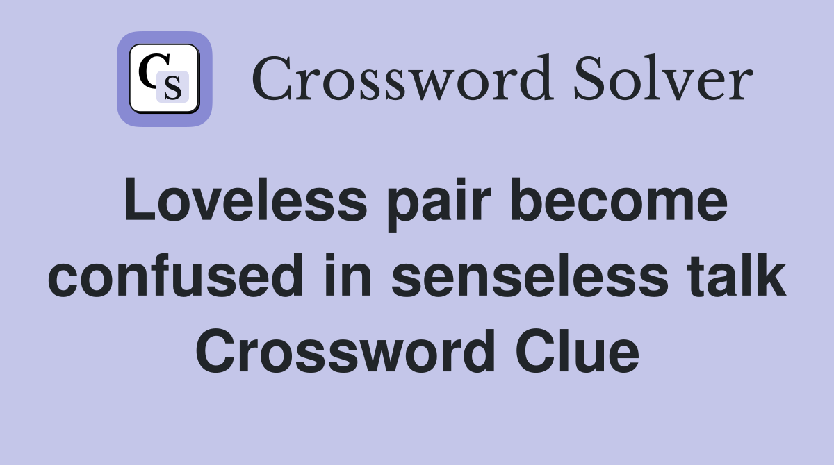 Loveless pair become confused in senseless talk Crossword Clue