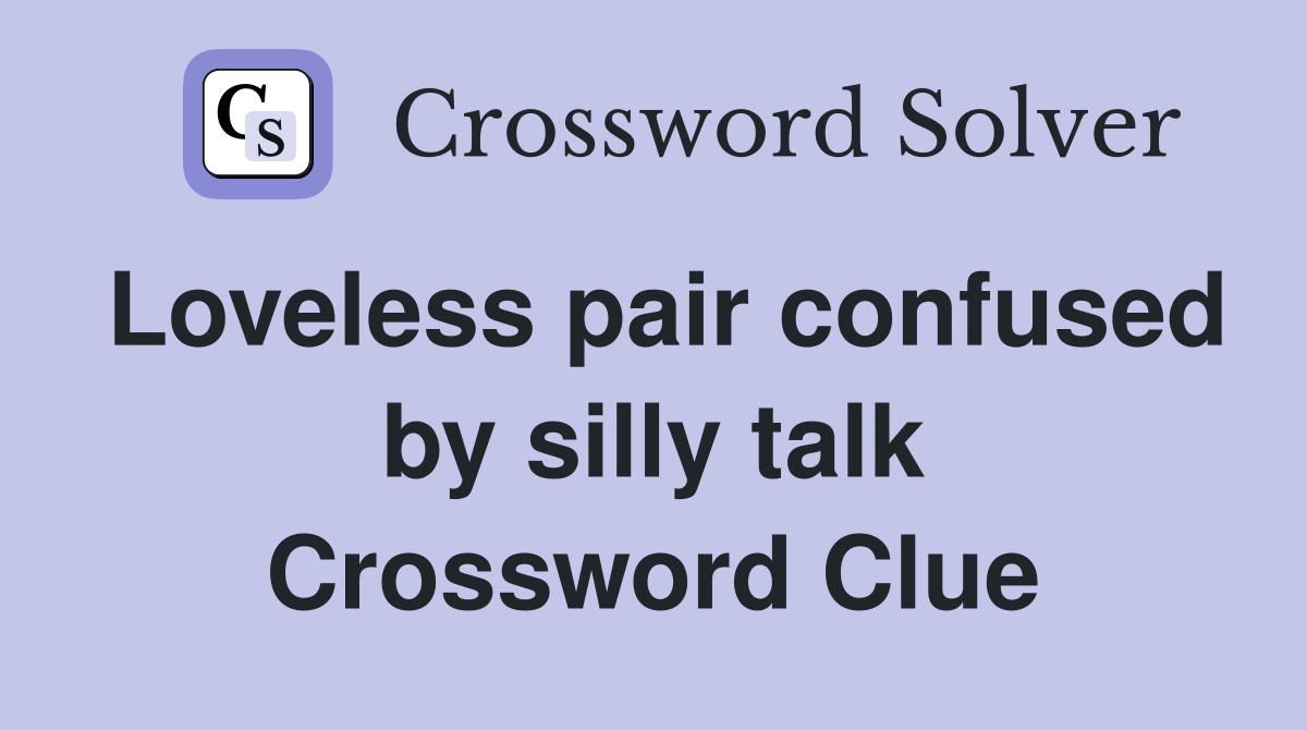 Loveless pair confused by silly talk Crossword Clue