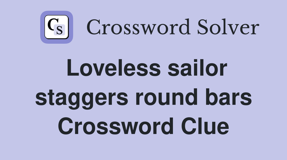 Loveless sailor staggers round bars Crossword Clue