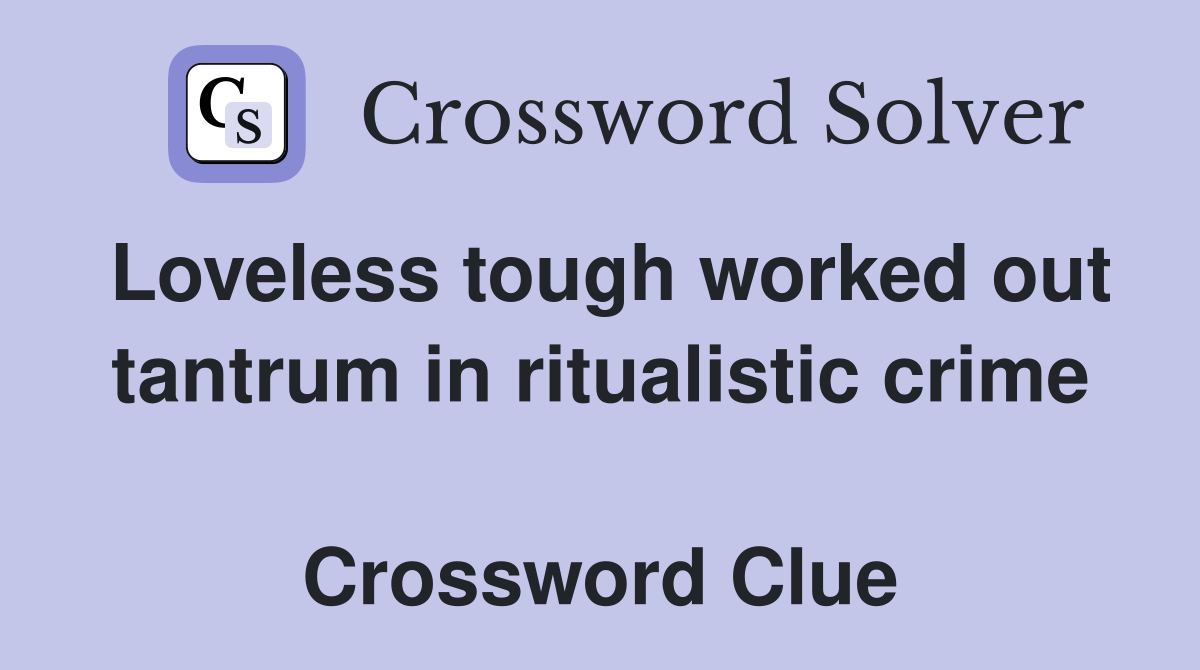 Loveless tough worked out tantrum in ritualistic crime  Crossword Clue