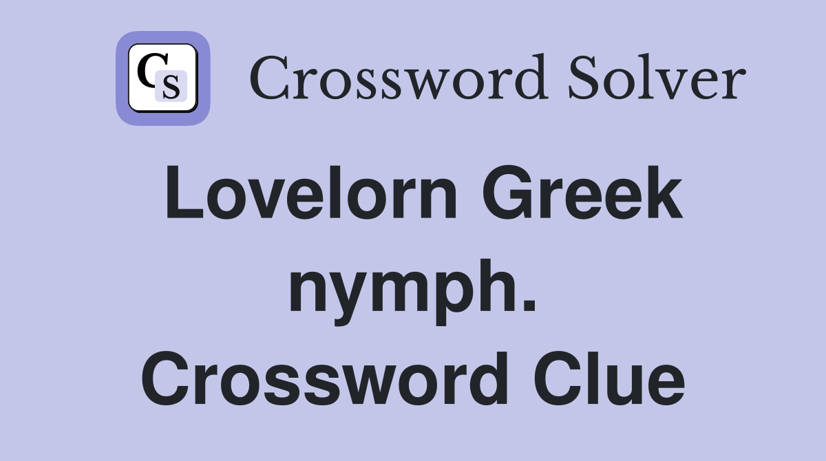 Lovelorn Greek nymph. Crossword Clue