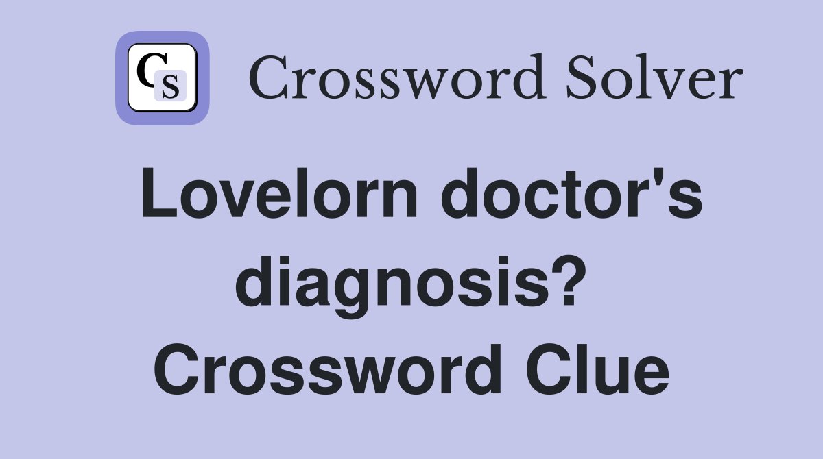 Lovelorn doctor's diagnosis? Crossword Clue