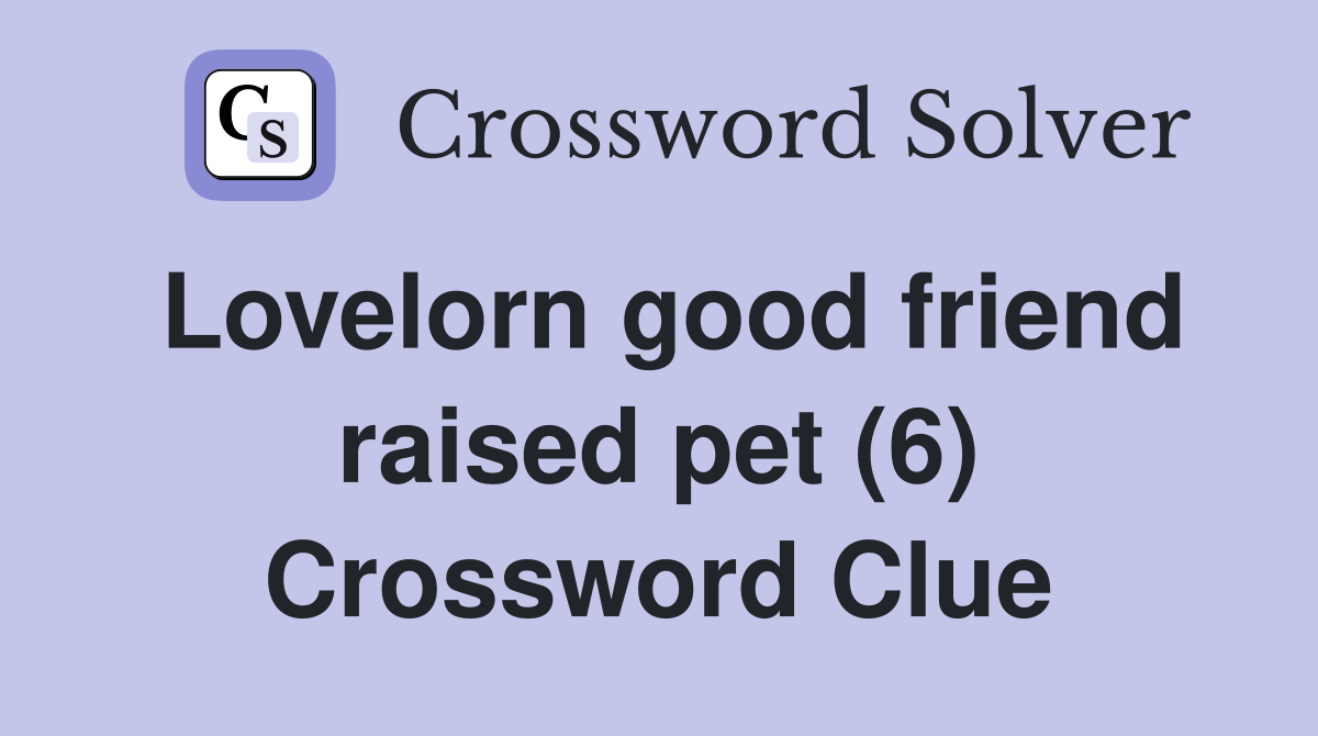 Lovelorn good friend raised pet (6) Crossword Clue