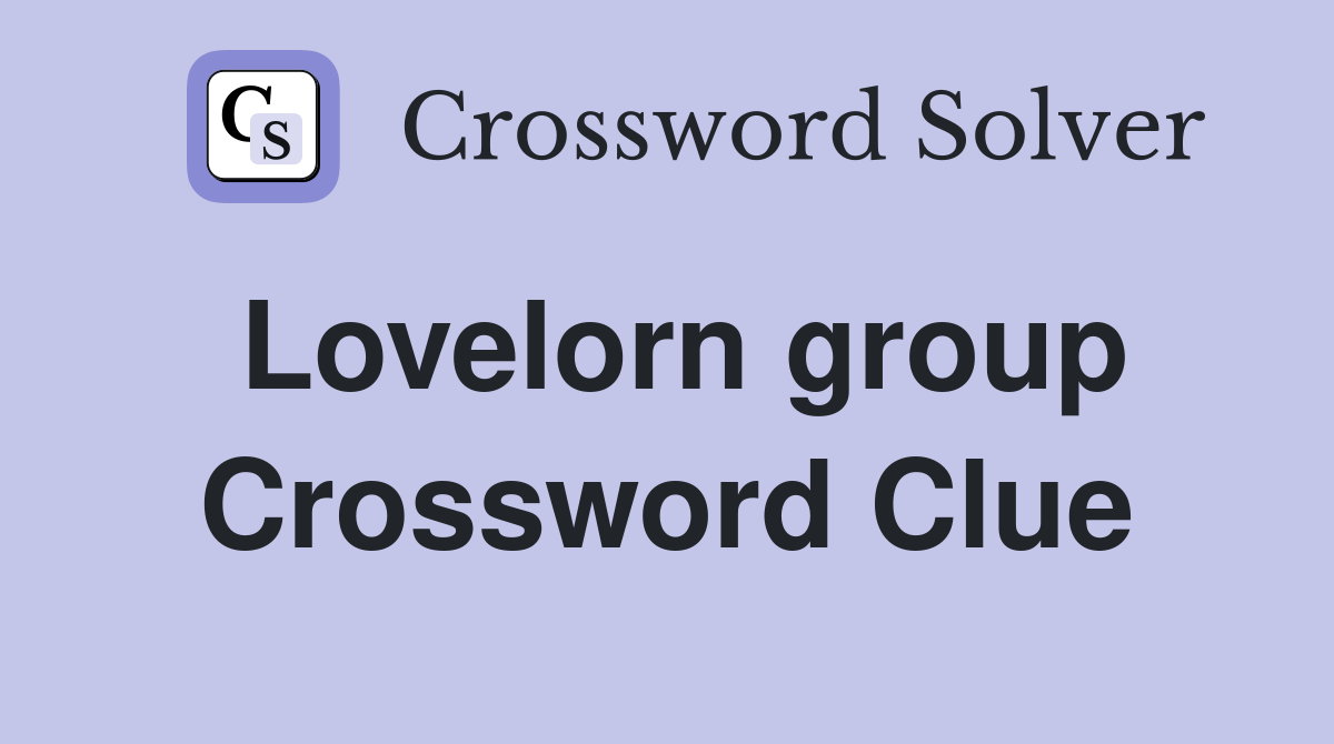 Lovelorn group Crossword Clue