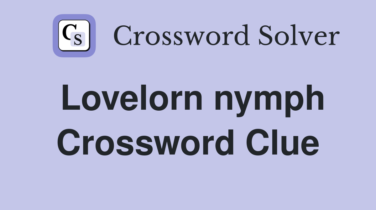 Lovelorn nymph Crossword Clue