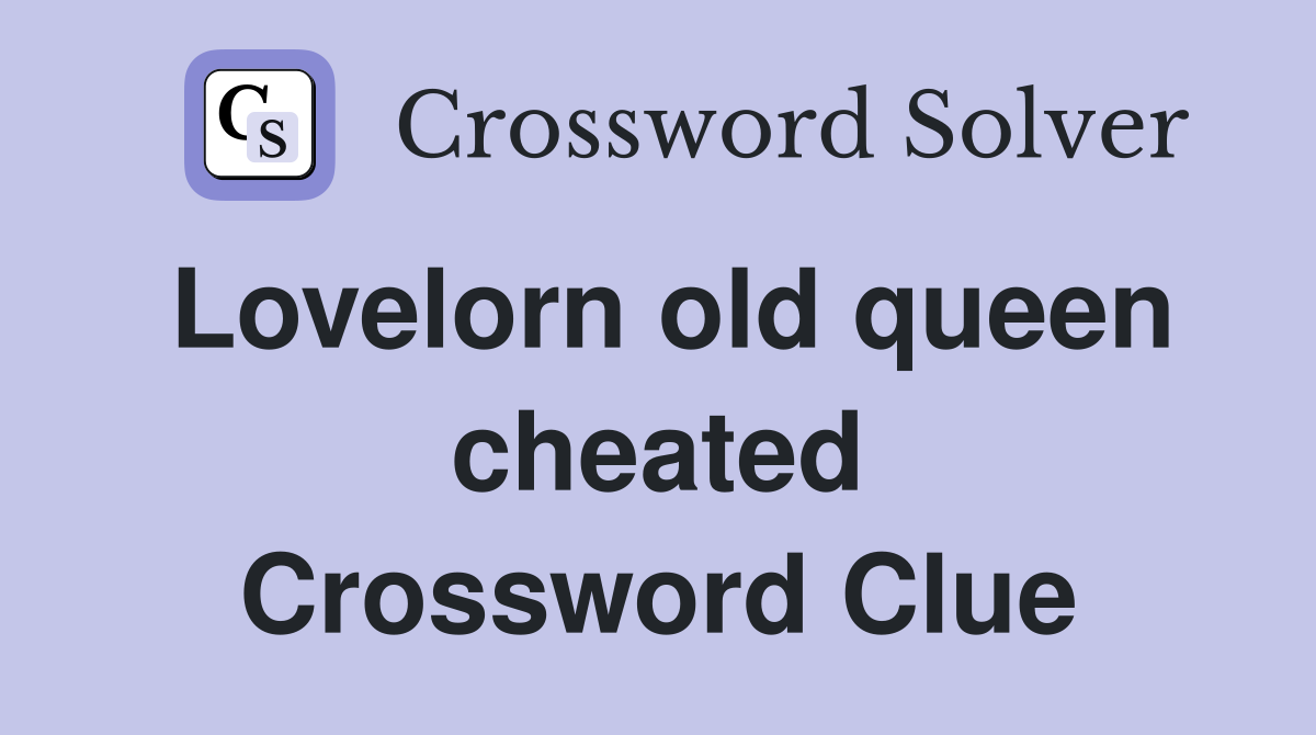 Lovelorn old queen cheated Crossword Clue