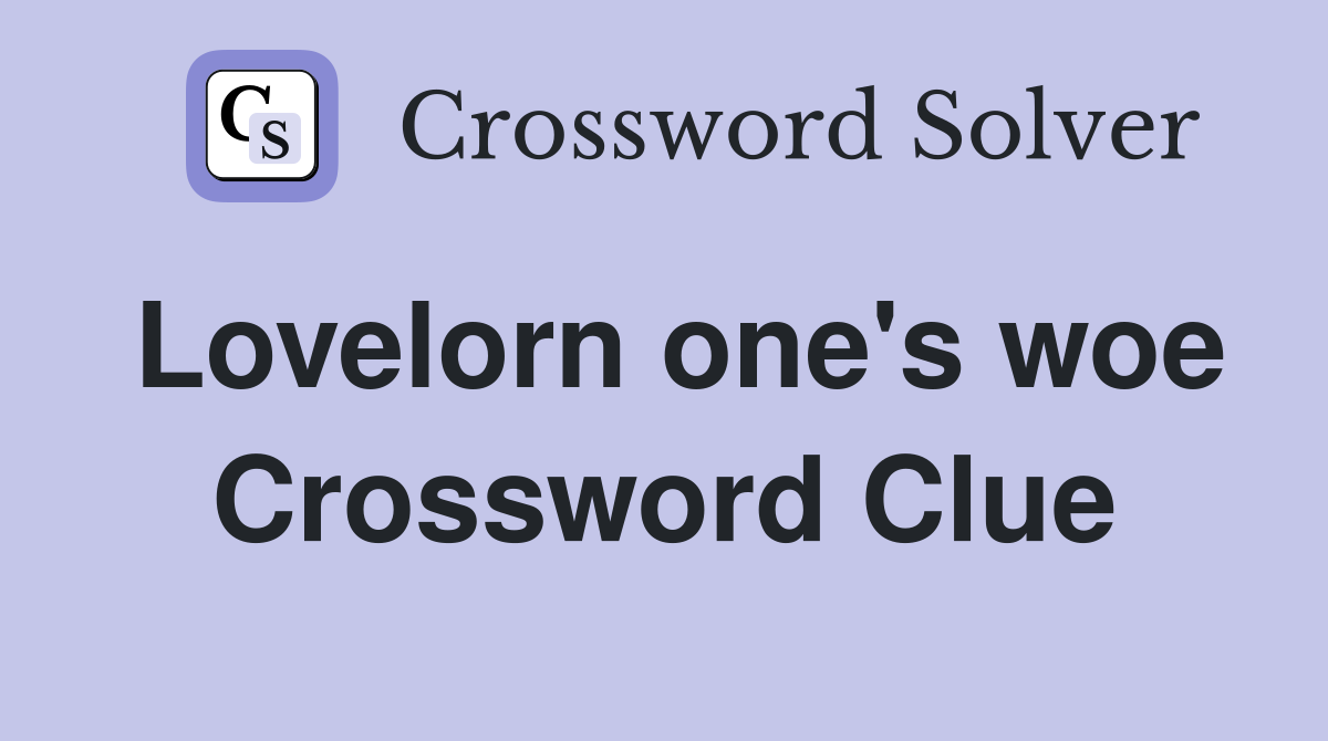 Lovelorn one's woe Crossword Clue