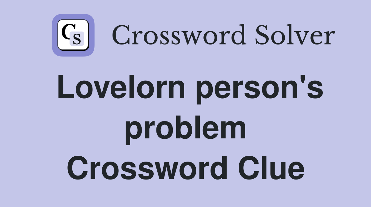 Lovelorn person's problem Crossword Clue