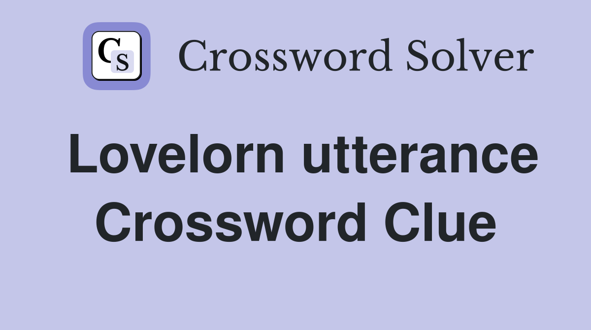 Lovelorn utterance Crossword Clue