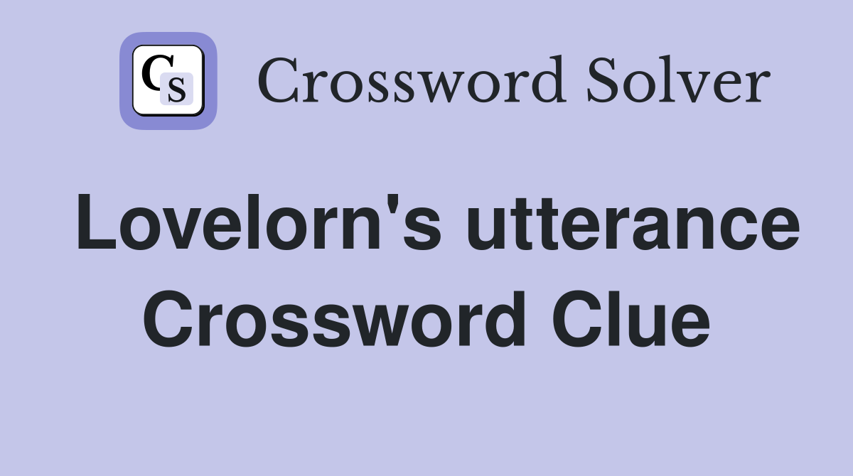 Lovelorn's utterance Crossword Clue