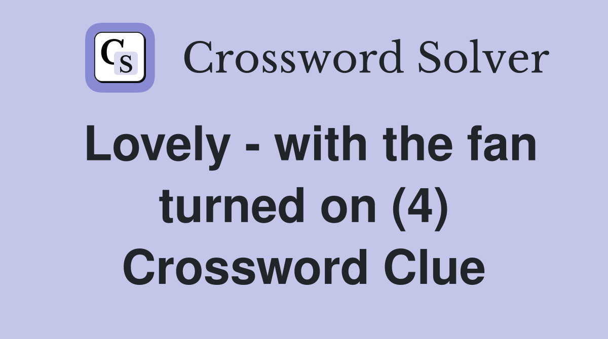 Lovely - with the fan turned on (4) Crossword Clue