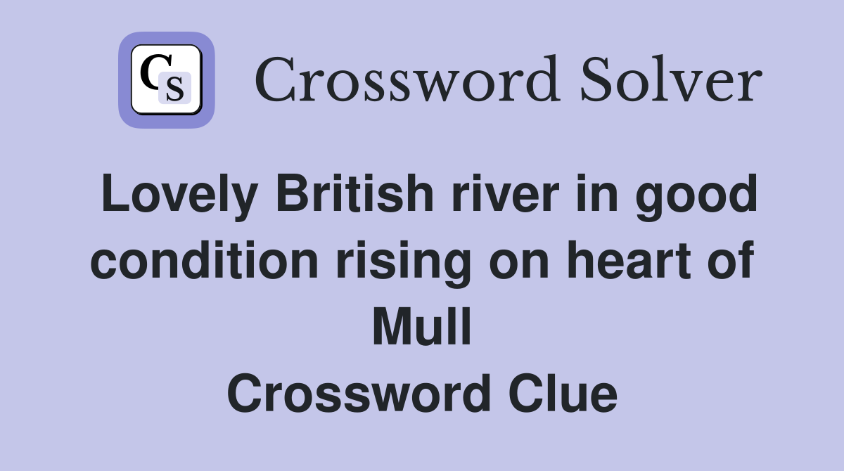 Lovely British river in good condition rising on heart of Mull Crossword Clue