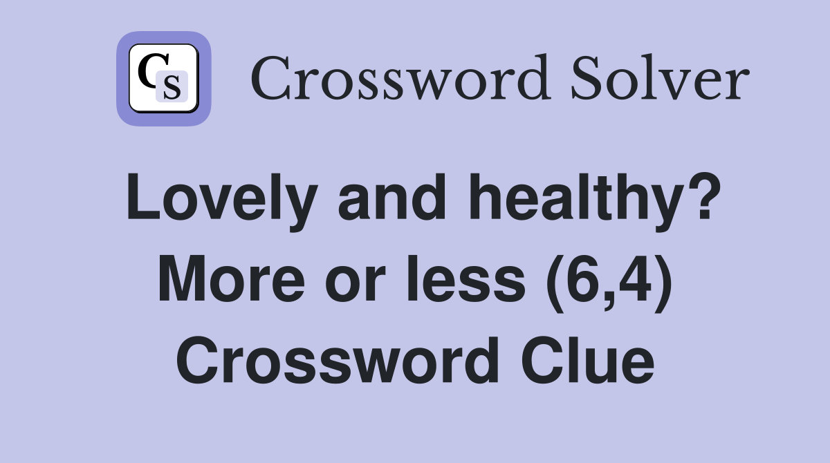 Lovely and healthy? More or less (6,4) Crossword Clue
