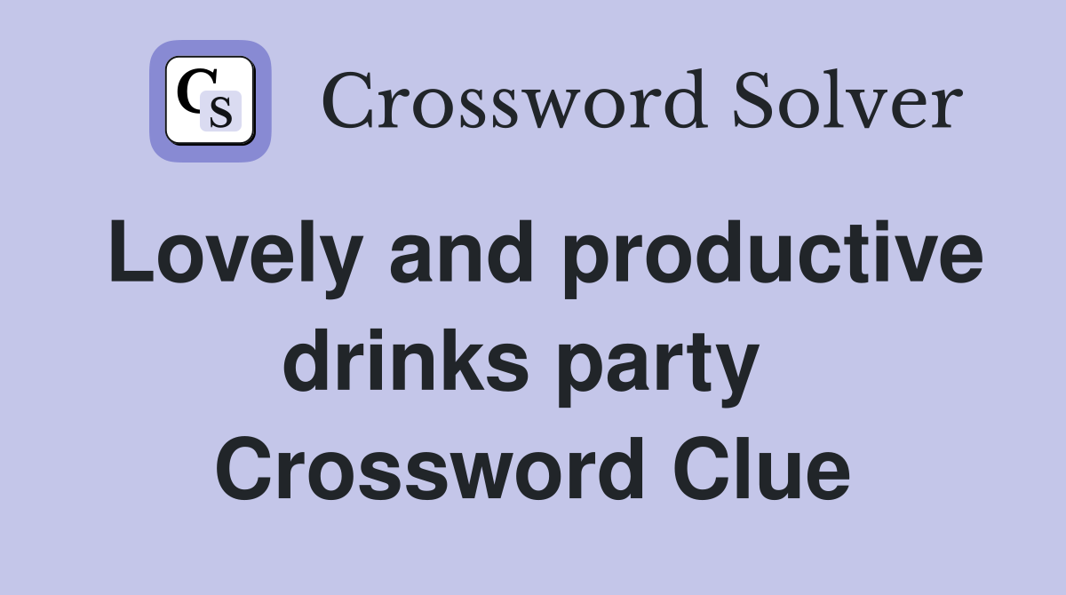 Lovely and productive drinks party  Crossword Clue