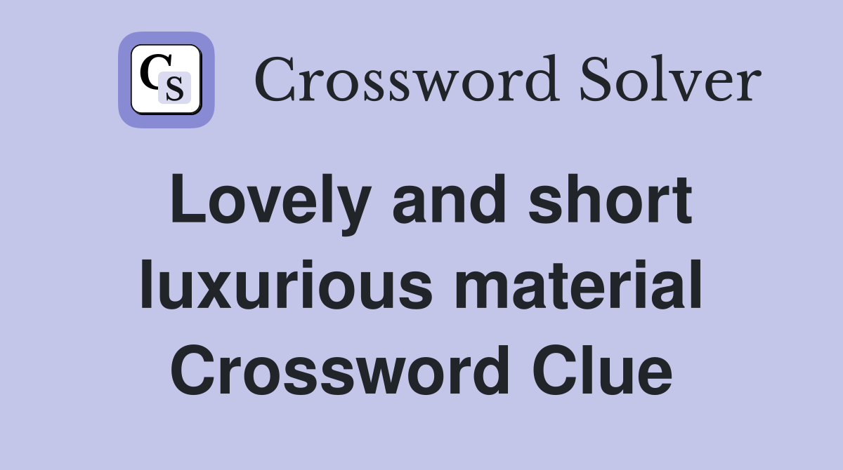 Lovely and short luxurious material Crossword Clue