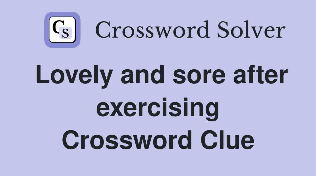 Lovely and sore after exercising Crossword Clue