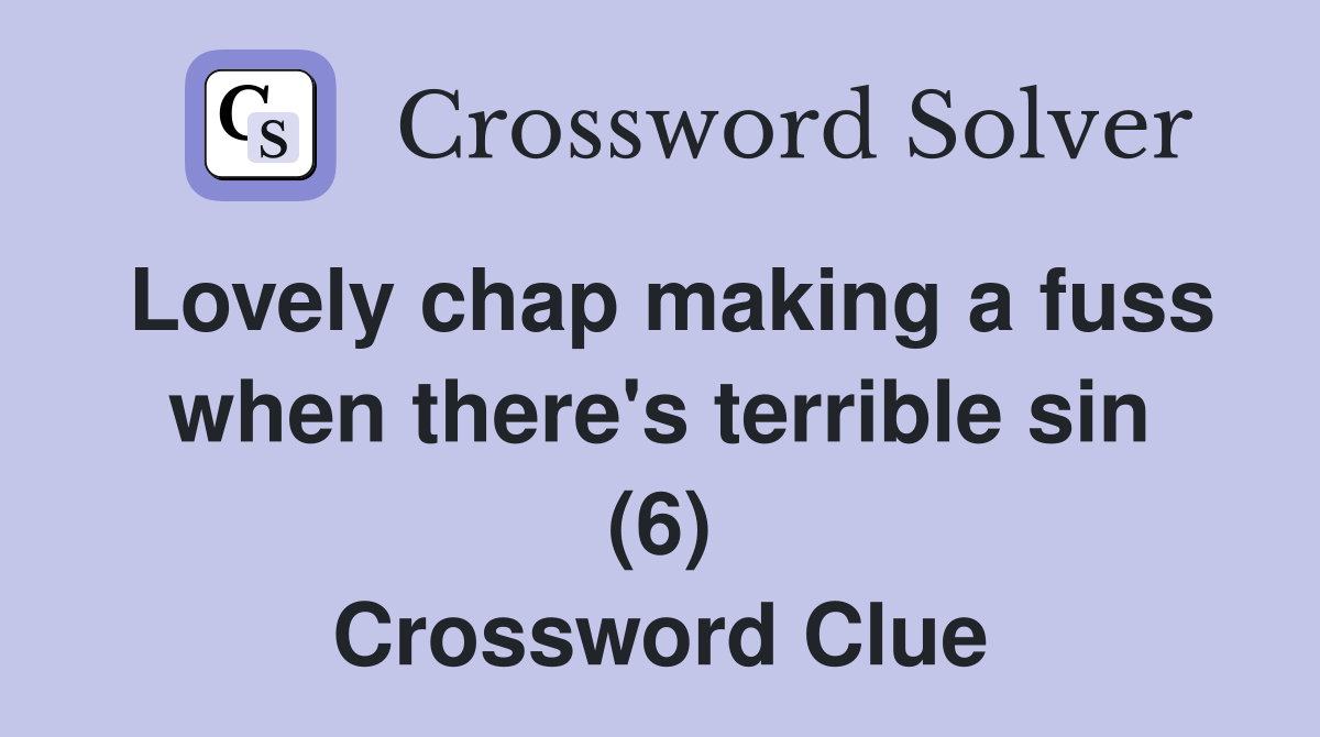 Lovely chap making a fuss when there's terrible sin (6) Crossword Clue